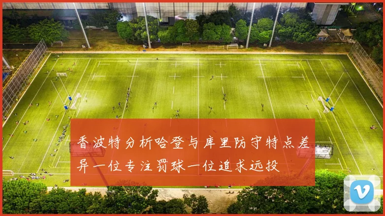 香波特分析哈登与库里防守特点差异一位专注罚球一位追求远投