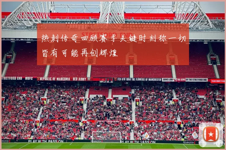 热刺传奇回顾赛季关键时刻称一切皆有可能再创辉煌