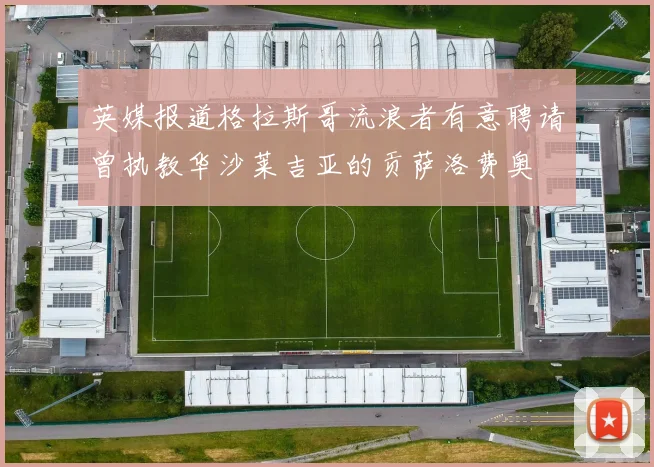 英媒报道格拉斯哥流浪者有意聘请曾执教华沙莱吉亚的贡萨洛费奥