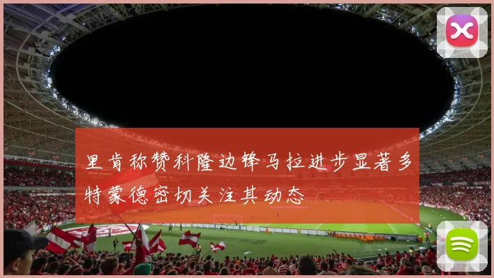 里肯称赞科隆边锋马拉进步显著多特蒙德密切关注其动态